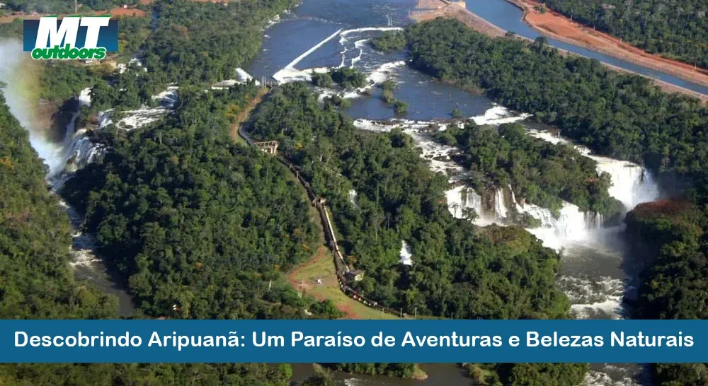 Descobrindo Aripuanã: Um Paraíso de Aventuras e Belezas Naturais