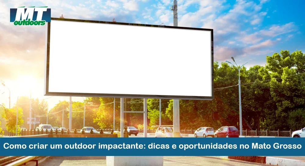 Como criar um outdoor impactante: dicas e oportunidades no Mato Grosso