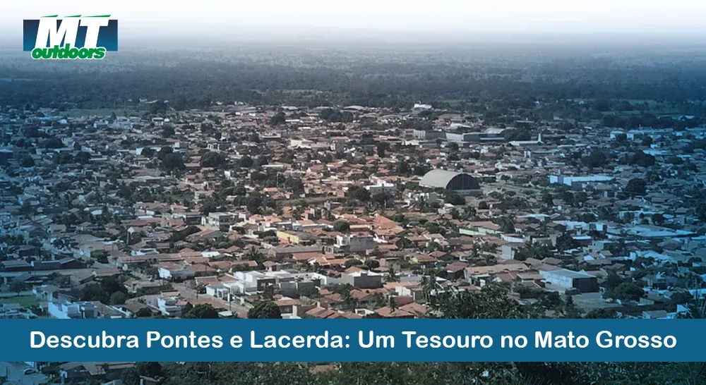 Descubra Pontes e Lacerda: Um Tesouro no Mato Grosso