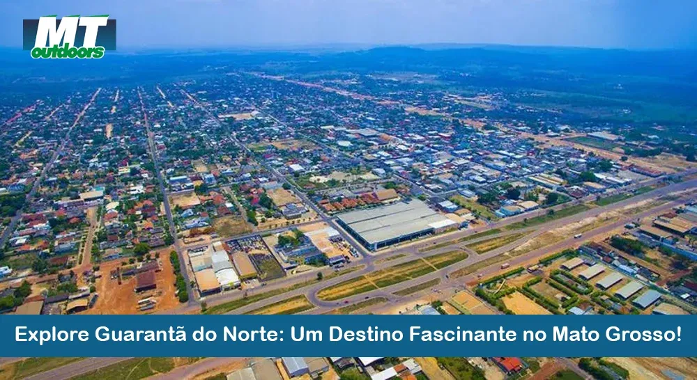 Explore Guarantã do Norte: Um Destino Fascinante em Mato Grosso!