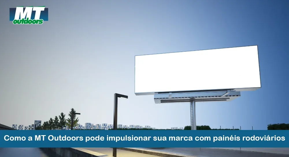 Como a MT Outdoors pode impulsionar sua marca com painéis rodoviários