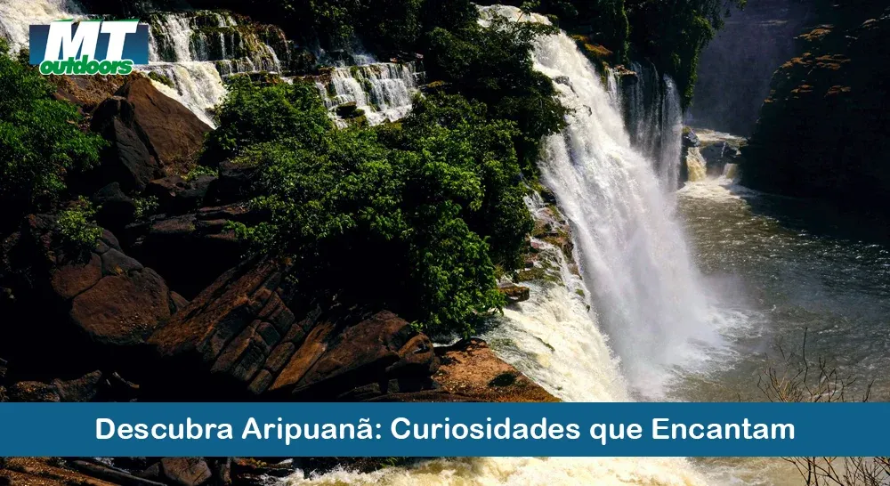 Descubra Aripuanã: Curiosidades que Encantam